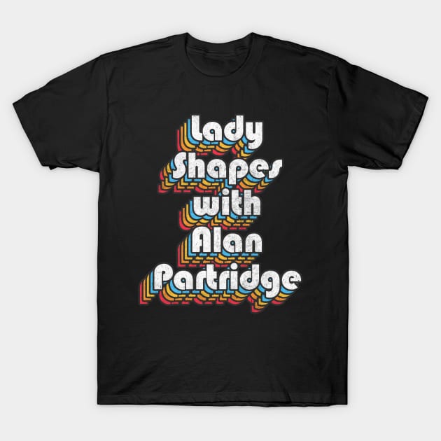 Lady Shapes With Alan Partridge Quote T-Shirt by DankFutura